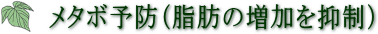 メタボ予防(脂肪の増加を抑制)