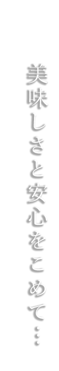 美味しさと優しさを込めて